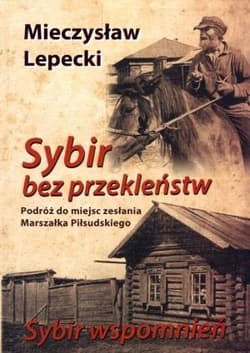 Sybir bez przekleństw / Sybir wspomnień Podróż do miejsc zesłania Marszałka Piłsudskiego