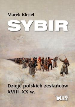 Sybir. Dzieje polskich zesłańców XVIII – XX w. - Marek Klecel