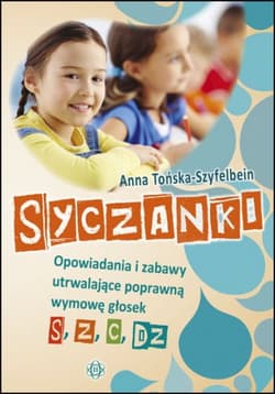 Syczanki Opowiadania i zabawy utrwalające poprawną wymowę głosek s, z, c, dz - Anna Tońska-Szyfelbein