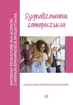 Sygnalizowanie samopoczucia Materiały edukacyjne dla uczniów z niepełnosprawnością intelektualną - Opracowanie Zbiorowe