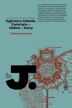 Sygnatury Sebalda Zwierzęta - Widma - Ruiny - Katarzyna Kończal