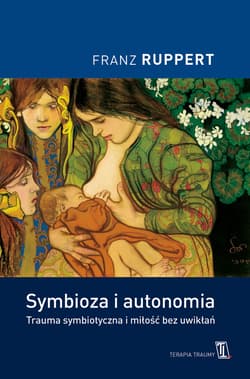 Symbioza i autonomia. Trauma symbiotyczna i miłość bez uwikłań - ebook - Franz Ruppert