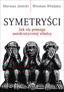 Symetryści Jak się pomaga autokratycznej władzy