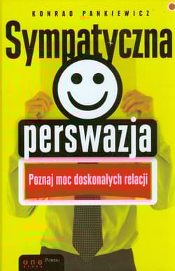 Sympatyczna perswazja Poznaj moc doskonałych relacji - Konrad Pankiewicz