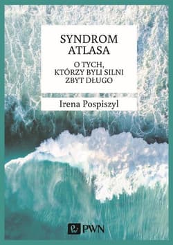 Syndrom Atlasa O tych którzy byli silni zbyt długo - Irena Pospiszyl