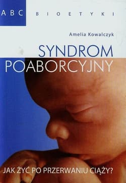 Syndrom poaborcyjny Jak żyć po przerwaniu ciąży? - Amelia Kowalczyk