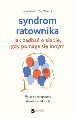 Syndrom ratownika. Jak zadbać o siebie, gdy pomaga się innym - Jess Baker, Rod Vincent