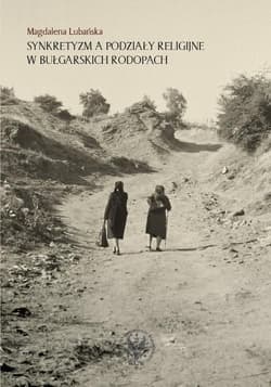 Synkretyzm a podziały religijne w bułgarskich Rodopach - Magdalena Lubańska