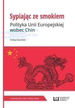 Sypiając ze smokiem Polityka Unii Europejskiej wobec Chin - Tomasz Kamiński