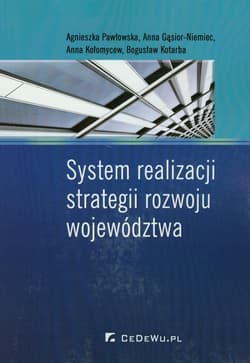 System realizacji strategii rozwoju województwa - Agnieszka Pawłowska, Gąsior-Niemiec Anna, Anna Kołomycew, Bogusław Kotarba