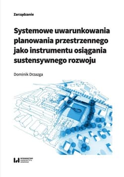 Systemowe uwarunkowania planowania przestrzennego jako instrumentu osiągania sustensywnego rozwoju - Dominik Drzazga