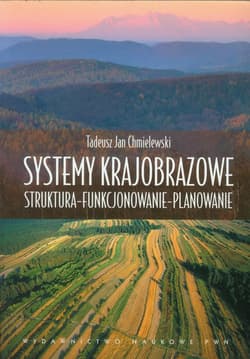 Systemy krajobrazowe Struktura - Funkcjonowanie - Planowanie - Chmielewski Tadeusz Jan