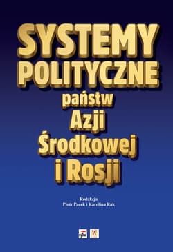 Systemy polityczne państw Azji Środkowej i Rosji - Opracowanie Zbiorowe