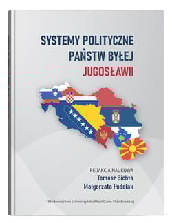 Systemy polityczne państw byłej Jugosławii - red. Tomasz Bichta, Małgorzata Podolak