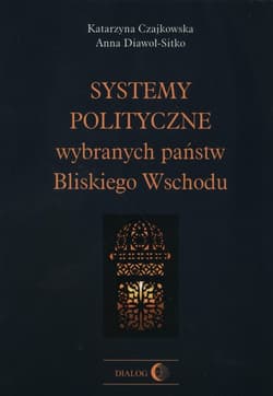 Systemy polityczne wybranych państw Bliskiego Wschodu - Czajkowska Katarzyna, Diawoł-Sitko Anna