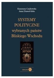 Systemy polityczne wybranych państw Bliskiego Wschodu - Czajkowska Katarzyna, Diawoł-Sitko Anna