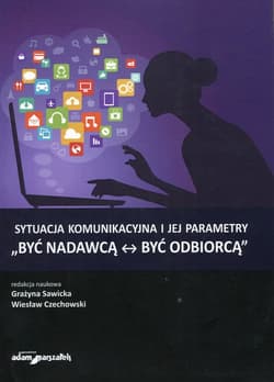 Sytuacja komunikacyjna i jej parametry Być nadawcą - być odbiorcą