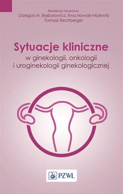 Sytuacje kliniczne w ginekologii, onkologii... - Grzegorz H Bręborowicz,  Nowak-Markwitz Ewa,  Tomasz