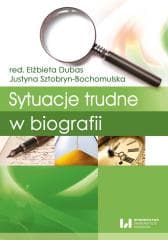 Sytuacje trudne w biografii - red. Elżbieta Dubas,  Sztobryn-Bochomulska Justyna