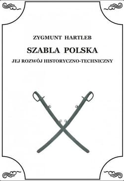 Szabla Polska Jej rozwój historyczno - techniczny - Zbigniew Hartleb