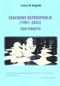Szachowe retrospekcje (1981-2022) - Cezary W. Bogócki