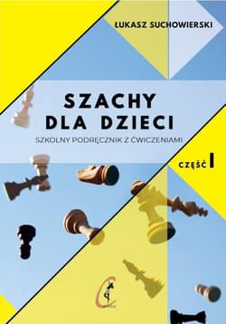 Szachy dla dzieci Szkolny podręcznik z ćwiczeniami Część 1 - Łukasz Suchowierski