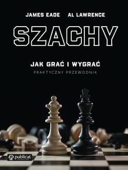 Szachy Praktyczny przewodnik Jak grać i wygrać - Eade James, Lawrence Al