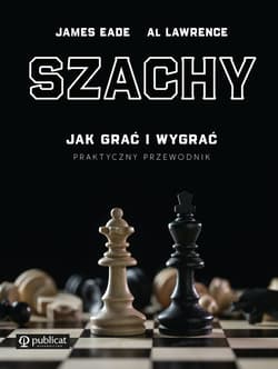 Szachy Praktyczny przewodnik Jak grać i wygrać - Eade James, Lawrence Al