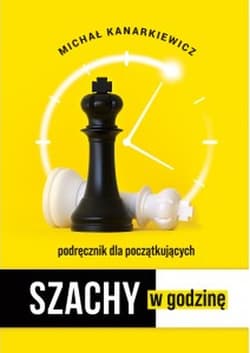 Szachy w godzinę podręcznik dla początkujących - Kanarkiewicz Michał