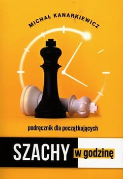 Szachy w godzinę podręcznik dla początkujących - Kanarkiewicz Michał