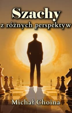 Szachy z różnych perspektyw - Michał Choina