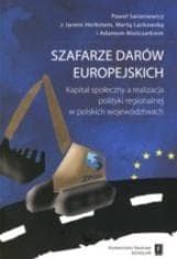 Szafarze darów europejskich Kapitał społeczny a realizacja polityki regionalnej w polkich województwach - Paweł Swianiewicz, Lackowska Marta, Mielczarek Adam