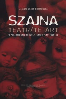 Szajna: Teatr/Te-art W poszukiwaniu formuły teatru plastycznego - Dorak-Wojakowska Lilianna