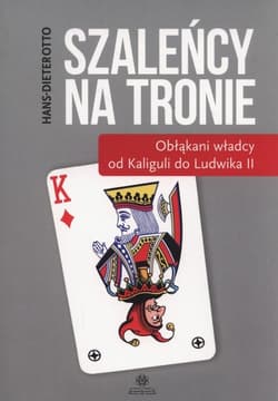 Szaleńcy na tronie Obłąkani włądcy od Kaliguli do Ludwika II - Hans-Dieter Otto
