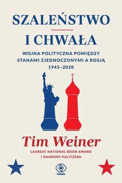 Szaleństwo i chwała wojna polityczna pomiędzy Stanami Zjednoczonymi a Rosją 1945-2020 - Tim Weiner