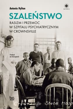 Szaleństwo. Rasizm i przemoc w szpitalu psychiatrycznym w Crownsville - Antonia Hylton