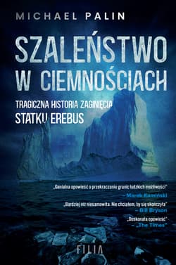 Szaleństwo w ciemnościach Tragiczna historia zaginięcia statku Erebus - Michael Palin
