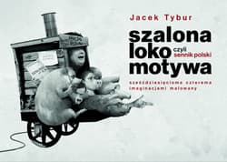 Szalona Lokomotywa, czyli Sennik Polski sześćdziesięcioma czterema imaginacjami malowany - Jacek Tybur