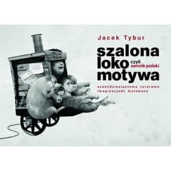 Szalona Lokomotywa, czyli Sennik Polski sześćdziesięcioma czterema imaginacjami malowany - Jacek Tybur