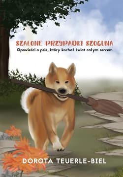 Szalone przypadki Szoguna Opowieści o psie, który kochał świat całym sercem - Teuerle-Biel Dorota