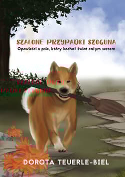 Szalone przypadki Szoguna Opowieści o psie, który kochał świat całym sercem - Teuerle-Biel Dorota