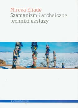 Szamanizm i archaiczne techniki ekstazy - Mircea Eliade