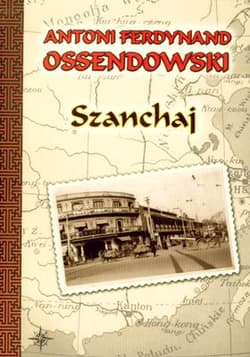 Szanchaj - Antoni Ferdynand Ossendowski