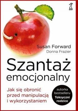 Szantaż emocjonalny Jak się obronić przed manipulacją i wykorzystaniem