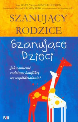 Szanujący rodzice Szanujące dzieci Jak zamienić rodzinne konflikty we współdziałanie?