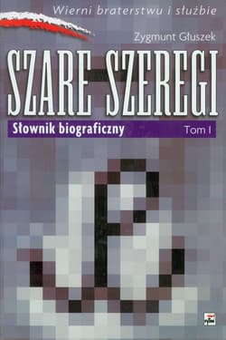 Szare szeregi Tom 1 Słownik biograficzny Słownik biograficzny - Zygmunt Głuszek