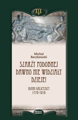 Szarży podobnej dawno nie widziały dzieje Ułani galicyjscy 1778-1918 - Michał Baczkowski