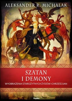 Szatan i demony Wyobrażenia starożytnych żydów i chrześcijan - Michalak Aleksander R.