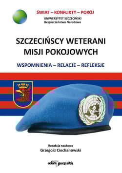 Szczecińscy weterani misji pokojowych Wspomnienia-relacje-refleksje - Ciechanowski Grzegorz