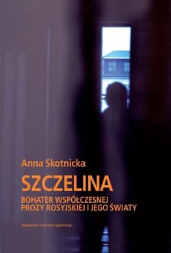 Szczelina Bohater współczesnej prozy rosyjskiej i jego światy - Anna Skotnicka